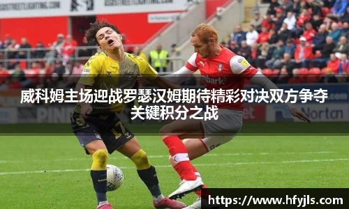威科姆主场迎战罗瑟汉姆期待精彩对决双方争夺关键积分之战